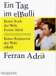 Ein Tag im elBulli: Einblicke in die Ideennwelt, Methoden und Kreativität von Ferran Adrià
